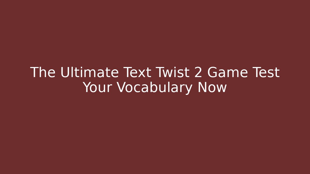 The Ultimate Text Twist 2 Game Test Your Vocabulary Now