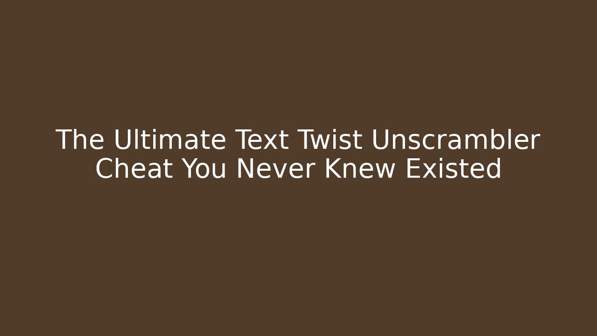 The Ultimate Text Twist Unscrambler Cheat You Never Knew Existed
