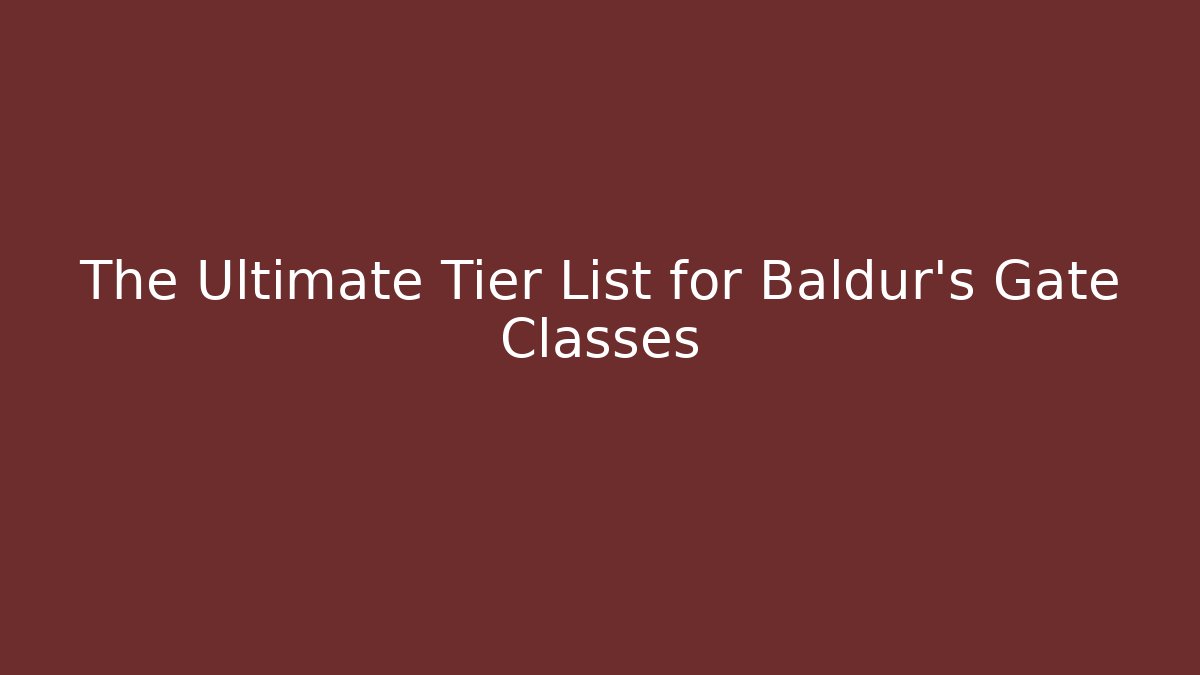 The Ultimate Tier List for Baldur's Gate Classes