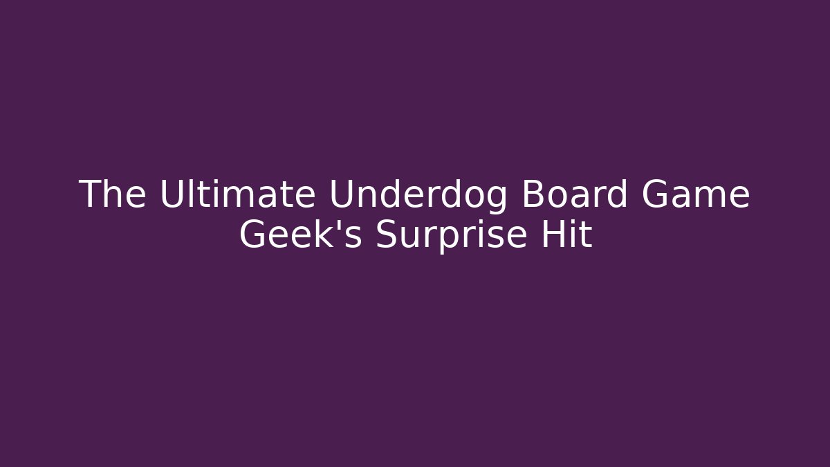 The Ultimate Underdog Board Game Geek's Surprise Hit
