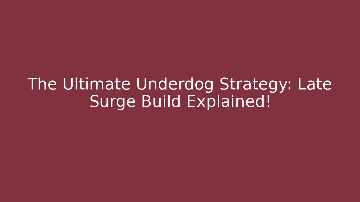 The Ultimate Underdog Strategy: Late Surge Build Explained!