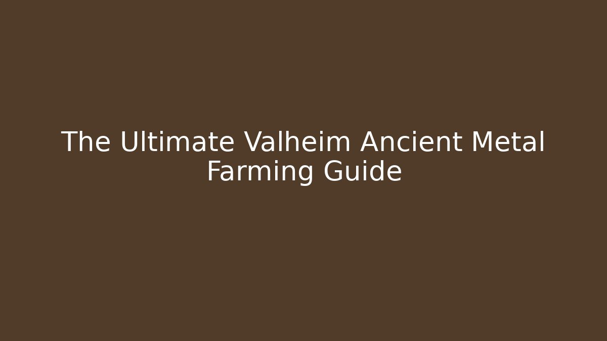 The Ultimate Valheim Ancient Metal Farming Guide