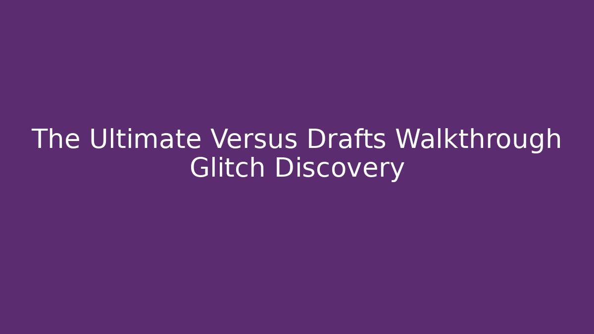 The Ultimate Versus Drafts Walkthrough Glitch Discovery