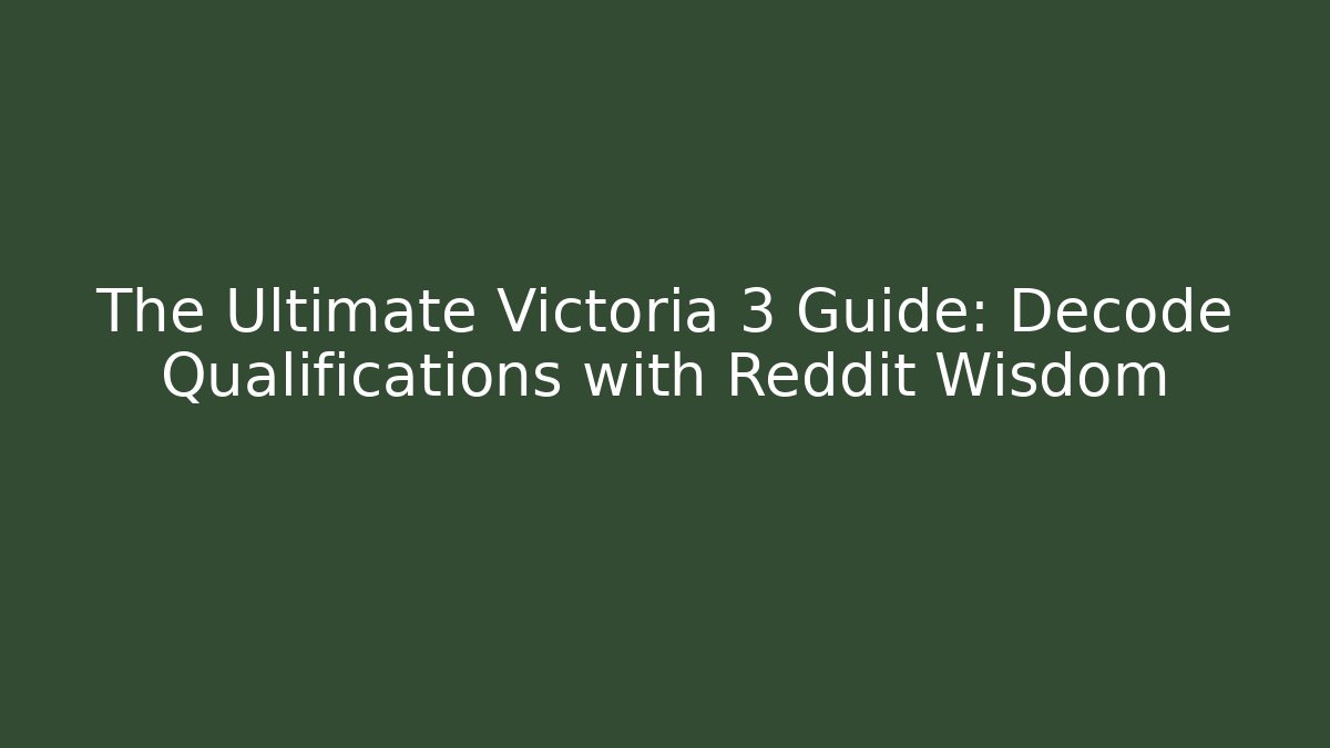 The Ultimate Victoria 3 Guide: Decode Qualifications with Reddit Wisdom