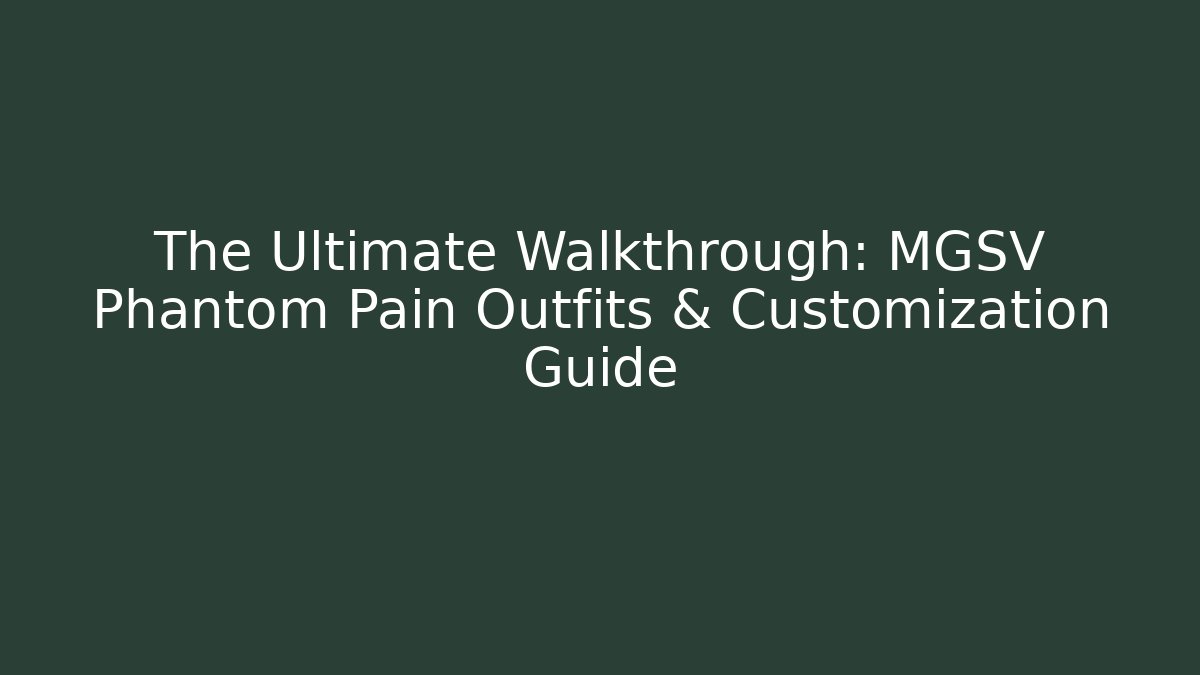 The Ultimate Walkthrough: MGSV Phantom Pain Outfits & Customization Guide