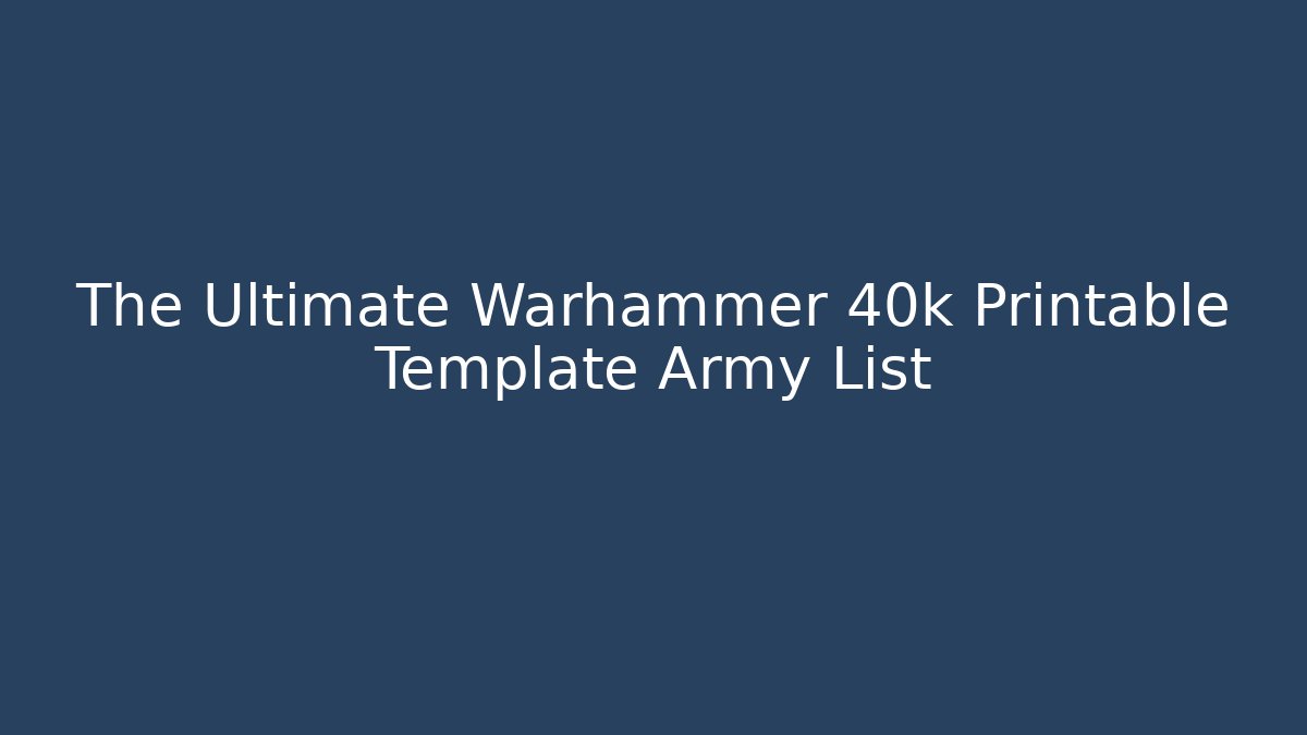The Ultimate Warhammer 40k Printable Template Army List