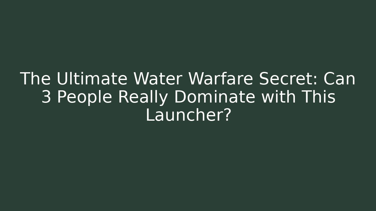 The Ultimate Water Warfare Secret: Can 3 People Really Dominate with This Launcher?