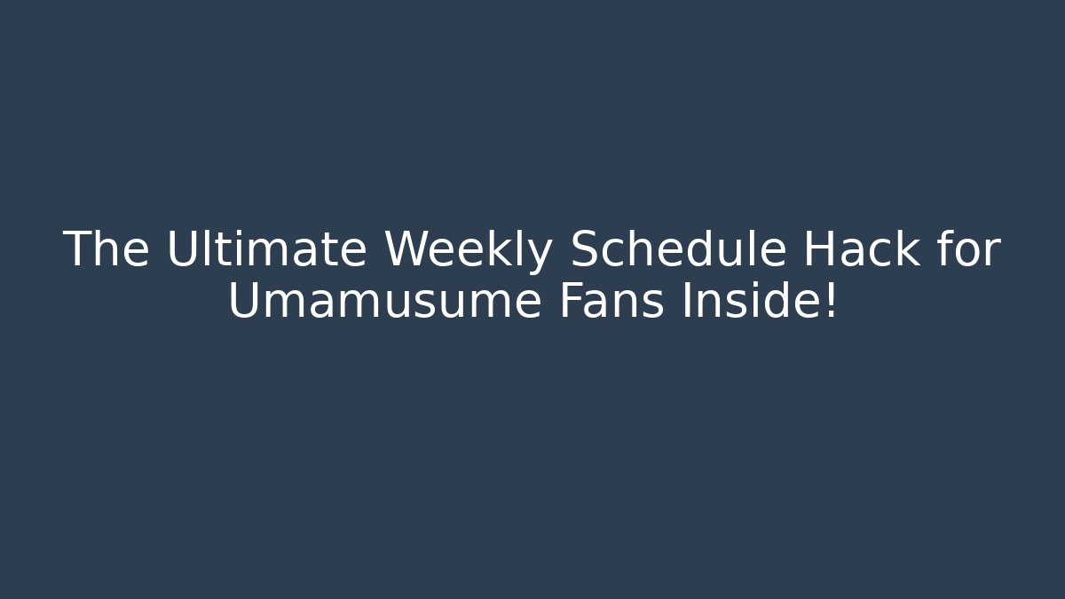 The Ultimate Weekly Schedule Hack for Umamusume Fans Inside!