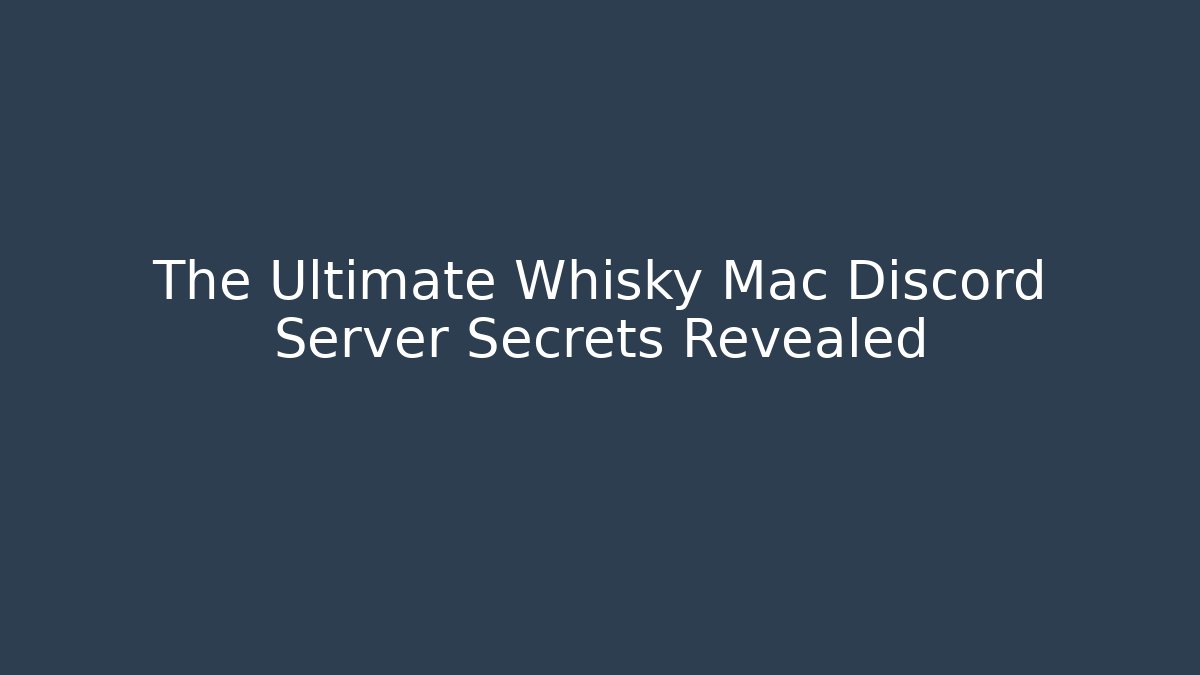 The Ultimate Whisky Mac Discord Server Secrets Revealed