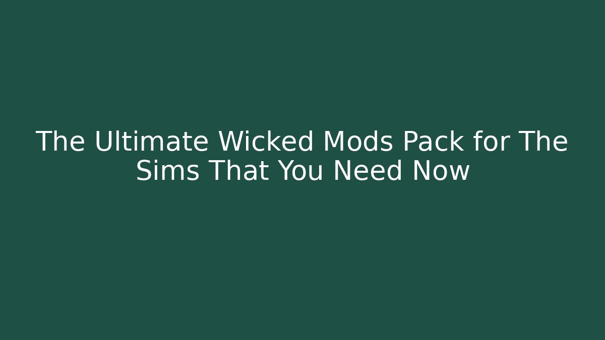 The Ultimate Wicked Mods Pack for The Sims That You Need Now