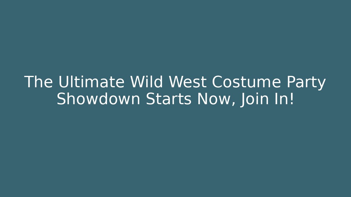 The Ultimate Wild West Costume Party Showdown Starts Now, Join In!