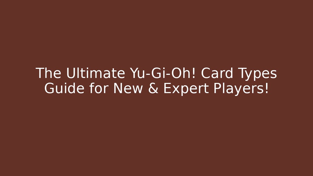 The Ultimate Yu-Gi-Oh! Card Types Guide for New & Expert Players!