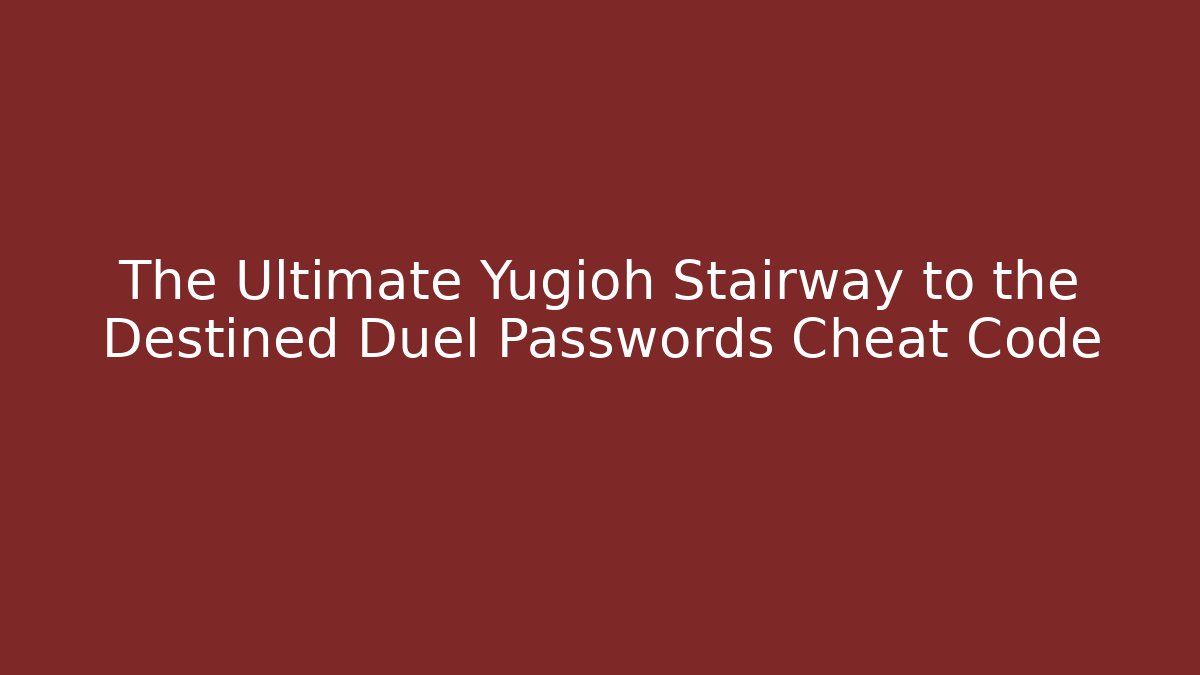 The Ultimate Yugioh Stairway to the Destined Duel Passwords Cheat Code