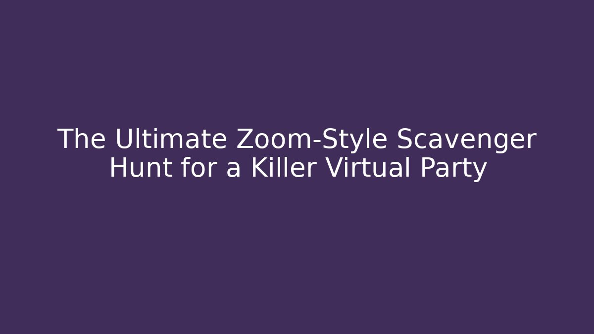 The Ultimate Zoom-Style Scavenger Hunt for a Killer Virtual Party