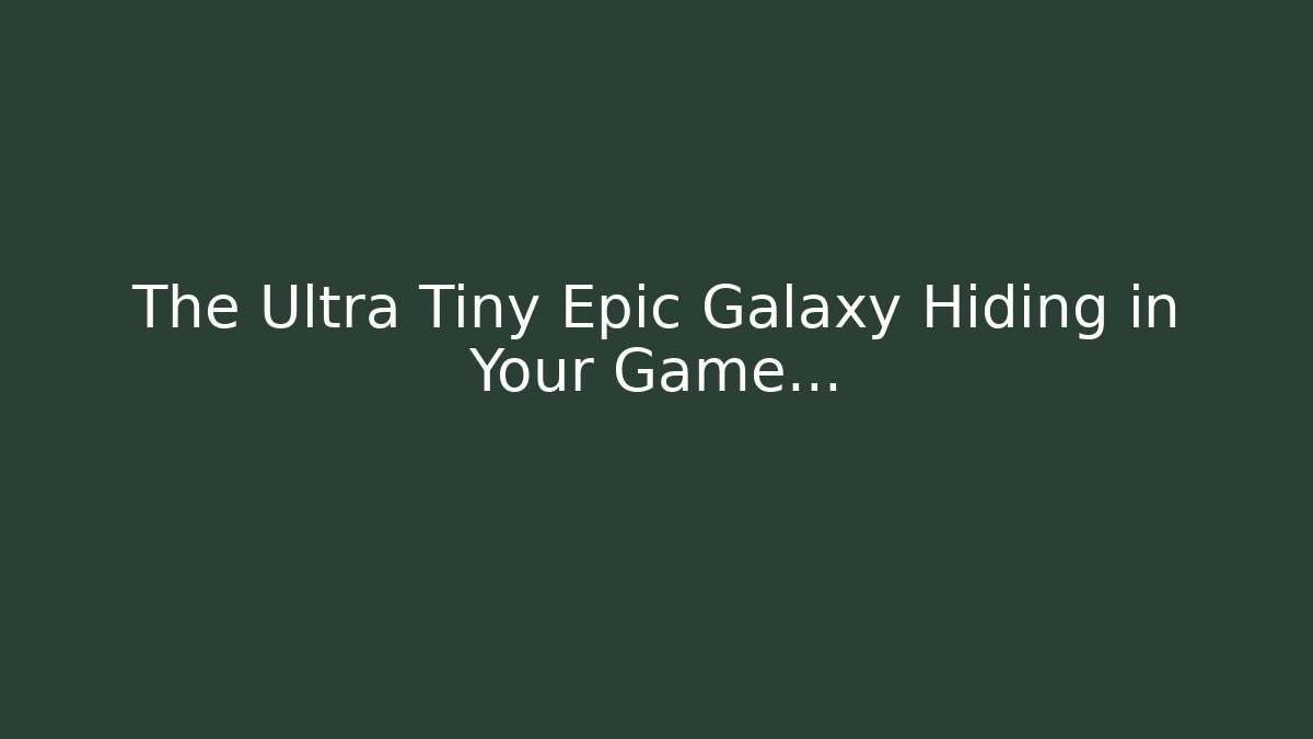 The Ultra Tiny Epic Galaxy Hiding in Your Game...