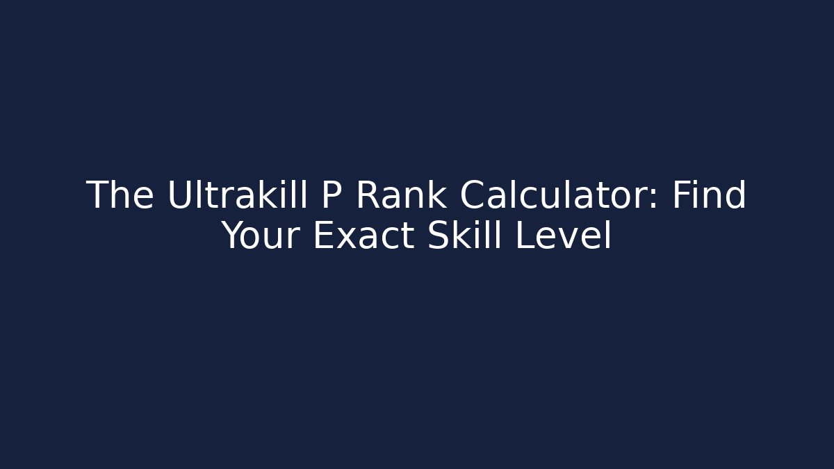 The Ultrakill P Rank Calculator: Find Your Exact Skill Level