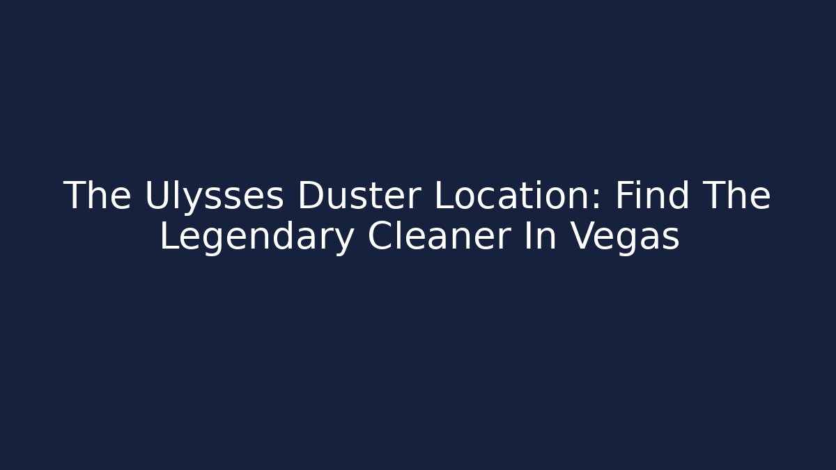 The Ulysses Duster Location: Find The Legendary Cleaner In Vegas