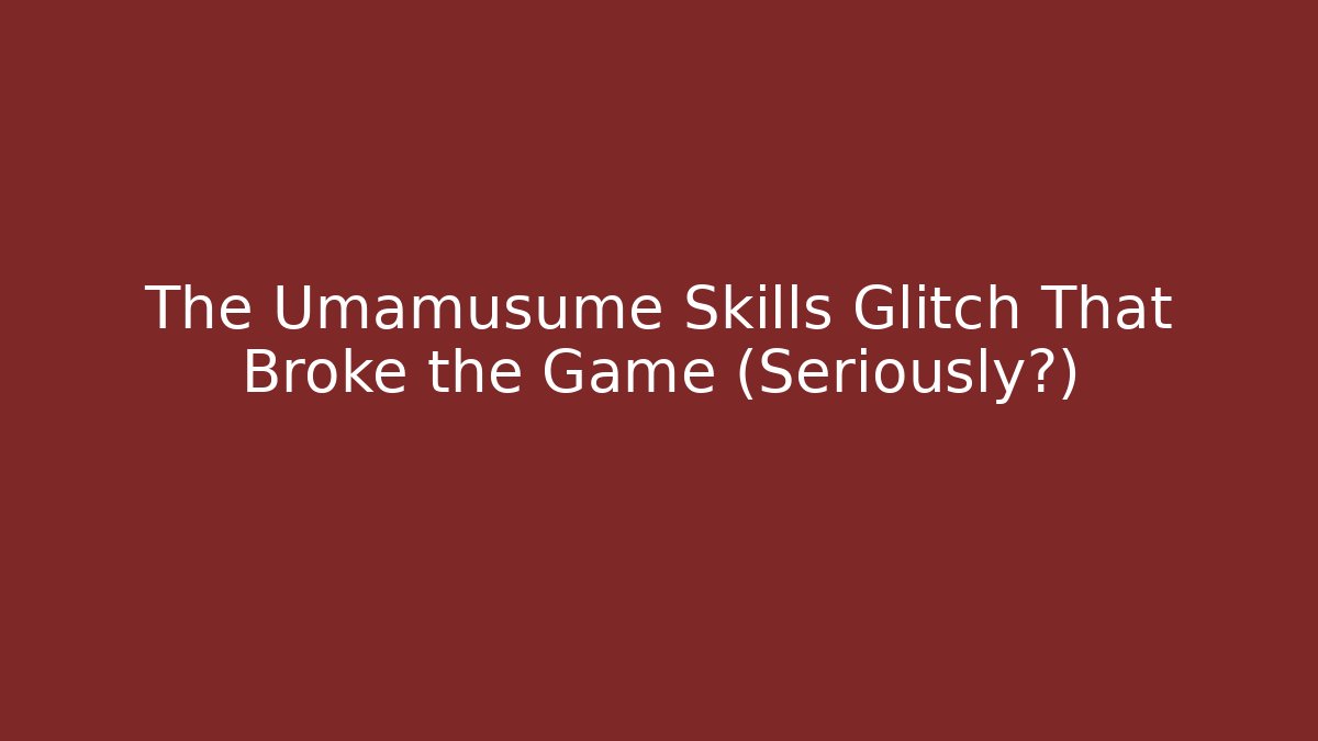 The Umamusume Skills Glitch That Broke the Game (Seriously?)