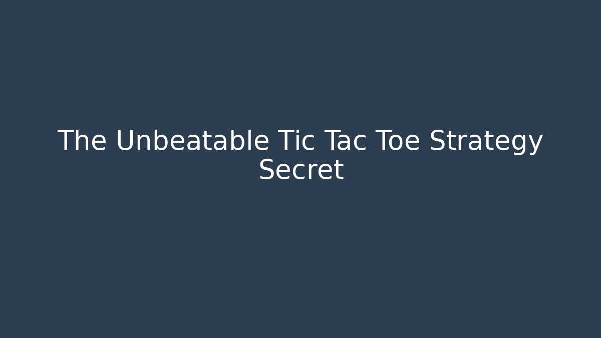 The Unbeatable Tic Tac Toe Strategy Secret