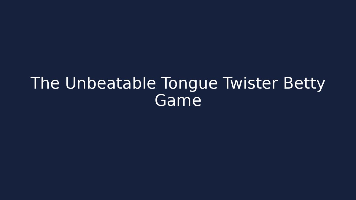 The Unbeatable Tongue Twister Betty Game