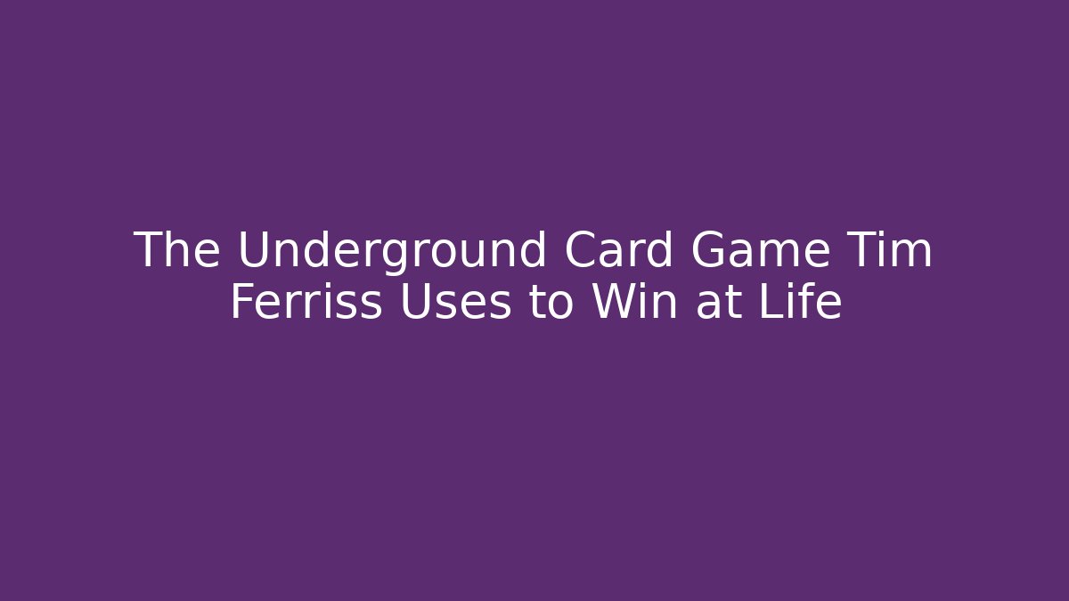 The Underground Card Game Tim Ferriss Uses to Win at Life - Boomer Naturals