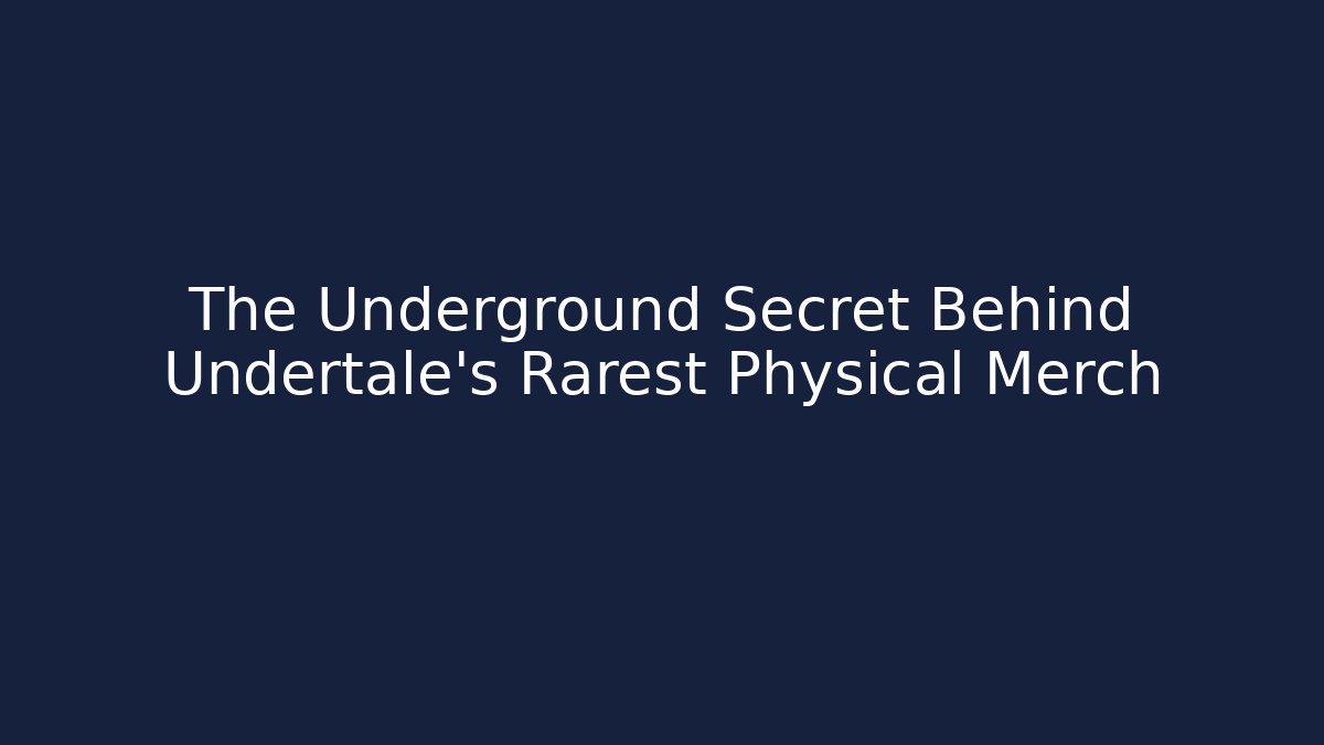 The Underground Secret Behind Undertale’s Rarest Physical Merch - Boomer Naturals