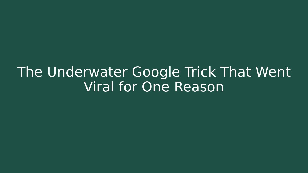 The Underwater Google Trick That Went Viral for One Reason
