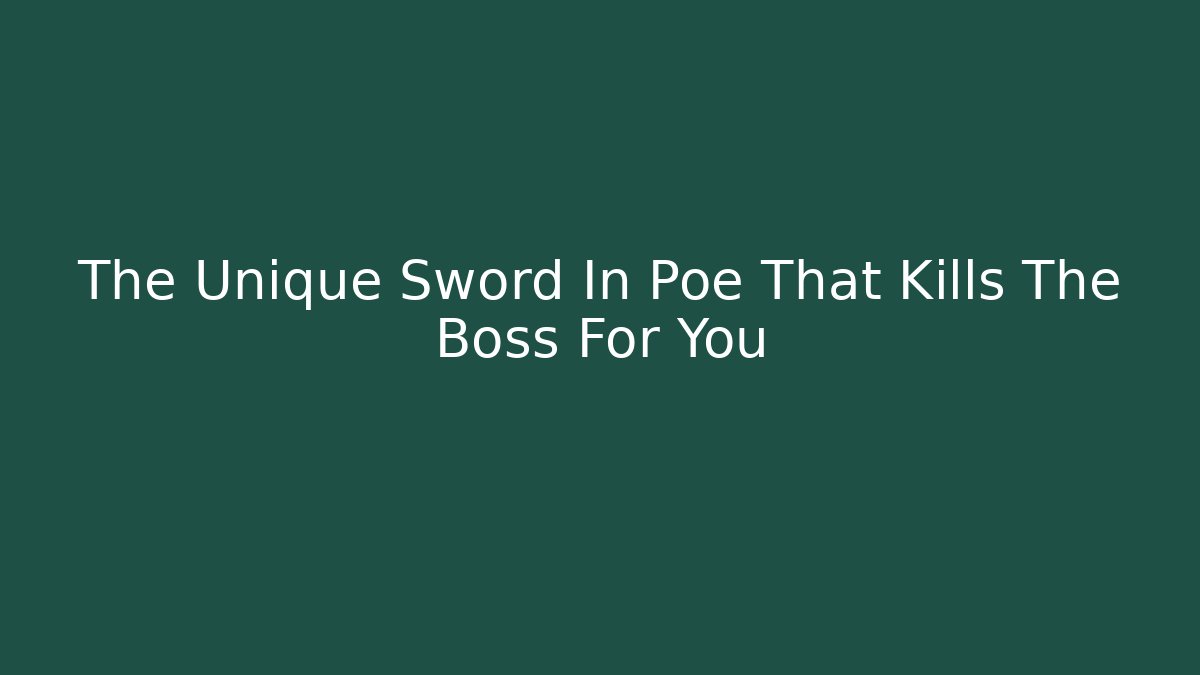 The Unique Sword In Poe That Kills The Boss For You