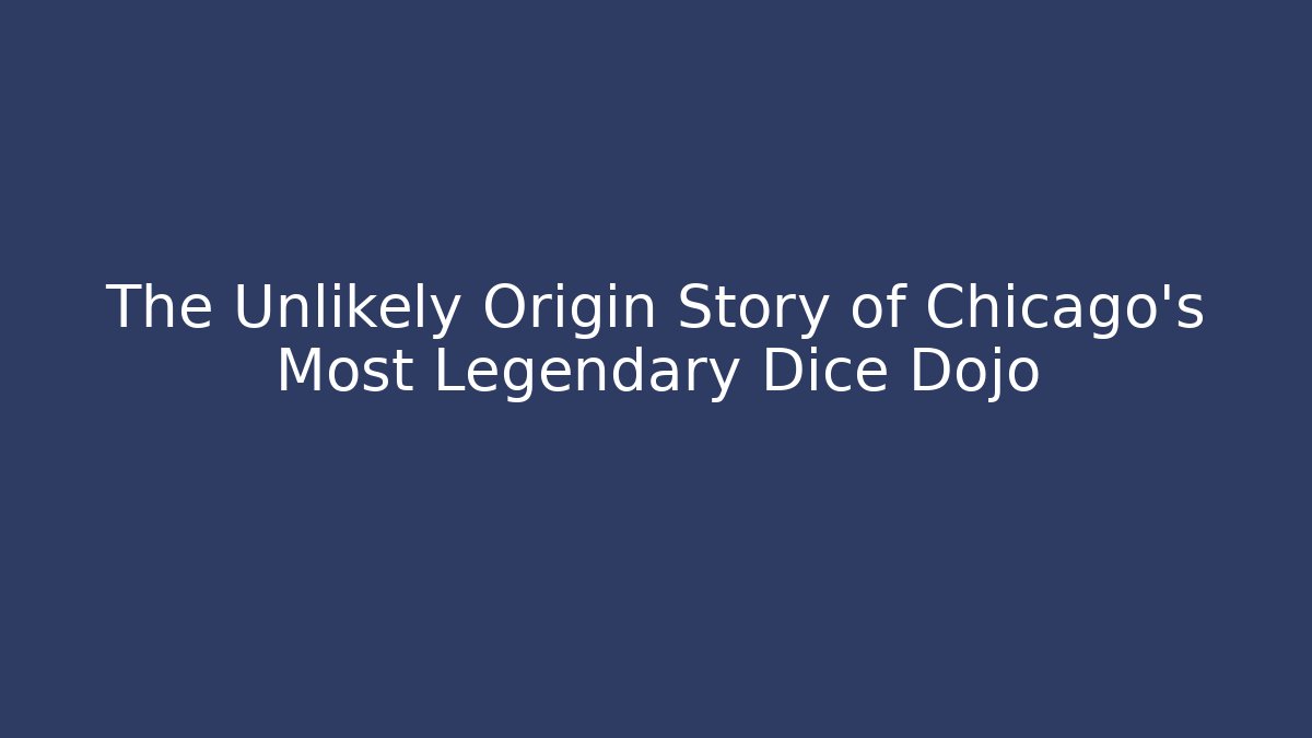 The Unlikely Origin Story of Chicago's Most Legendary Dice Dojo