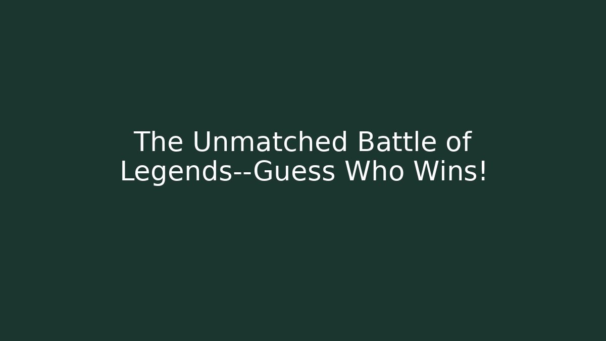 The Unmatched Battle of Legends—Guess Who Wins!