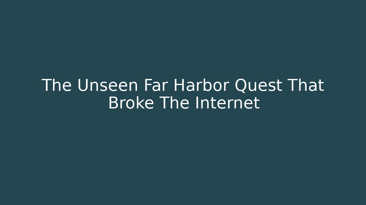 The Unseen Far Harbor Quest That Broke The Internet