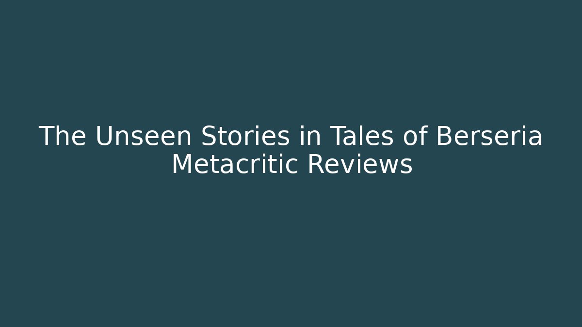The Unseen Stories in Tales of Berseria Metacritic Reviews