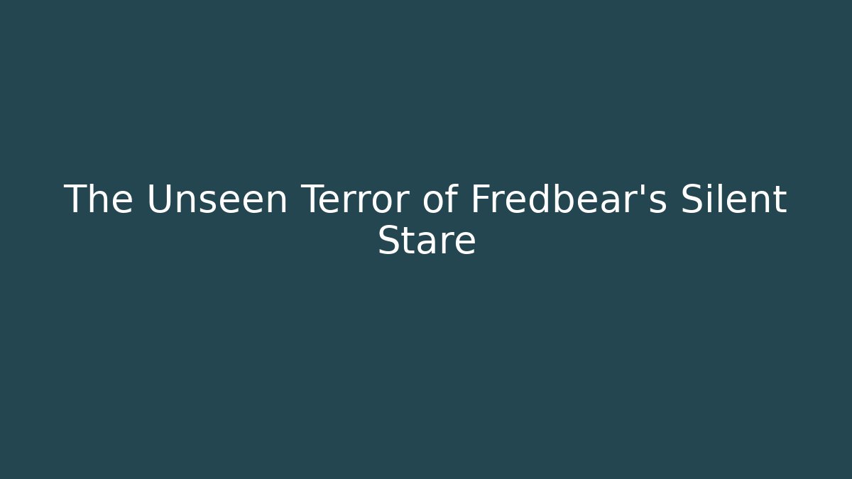 The Unseen Terror of Fredbear's Silent Stare