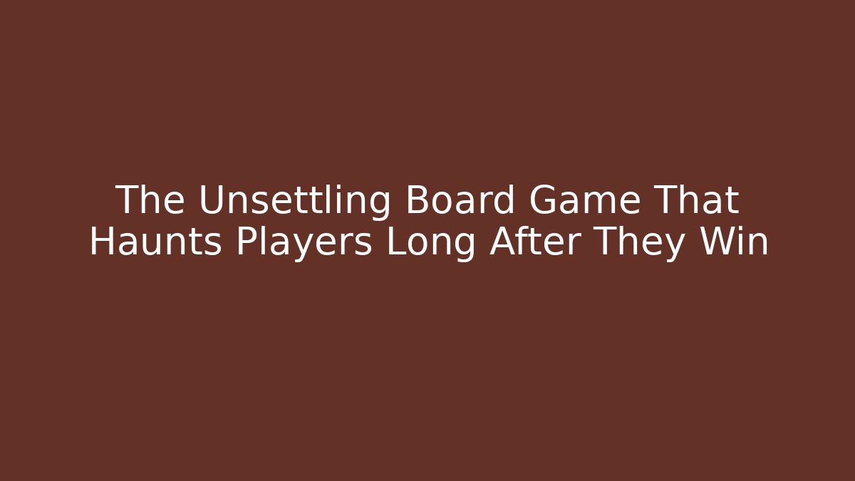 The Unsettling Board Game That Haunts Players Long After They Win