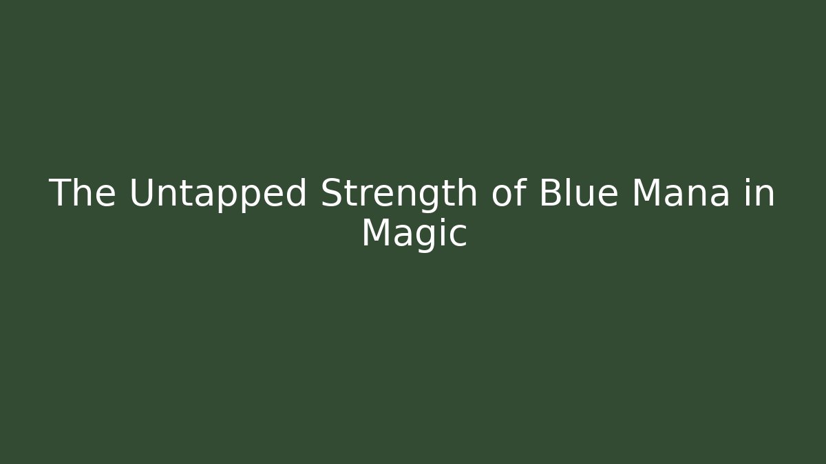 The Untapped Strength of Blue Mana in Magic