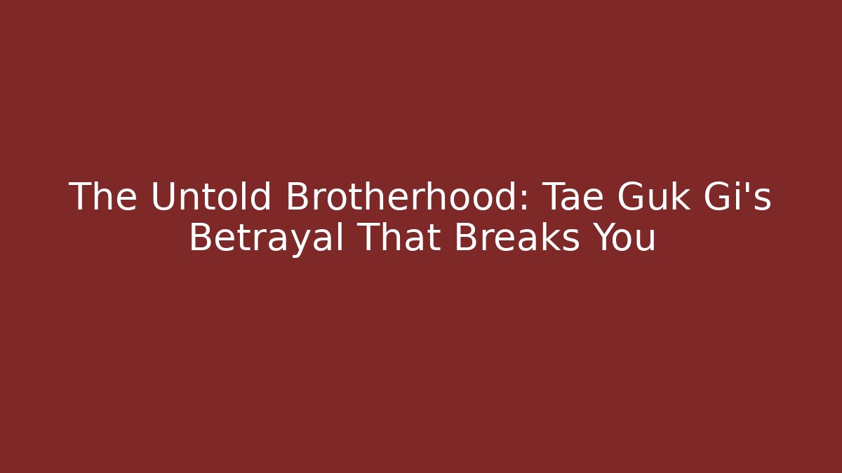 The Untold Brotherhood: Tae Guk Gi’s Betrayal That Breaks You