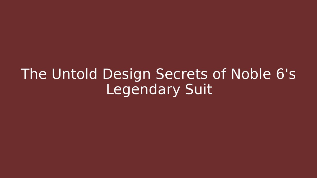 The Untold Design Secrets of Noble 6’s Legendary Suit