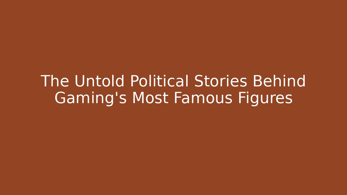 The Untold Political Stories Behind Gaming's Most Famous Figures