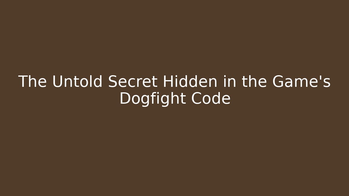 The Untold Secret Hidden in the Game's Dogfight Code