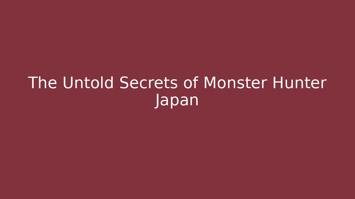 The Untold Secrets of Monster Hunter Japan