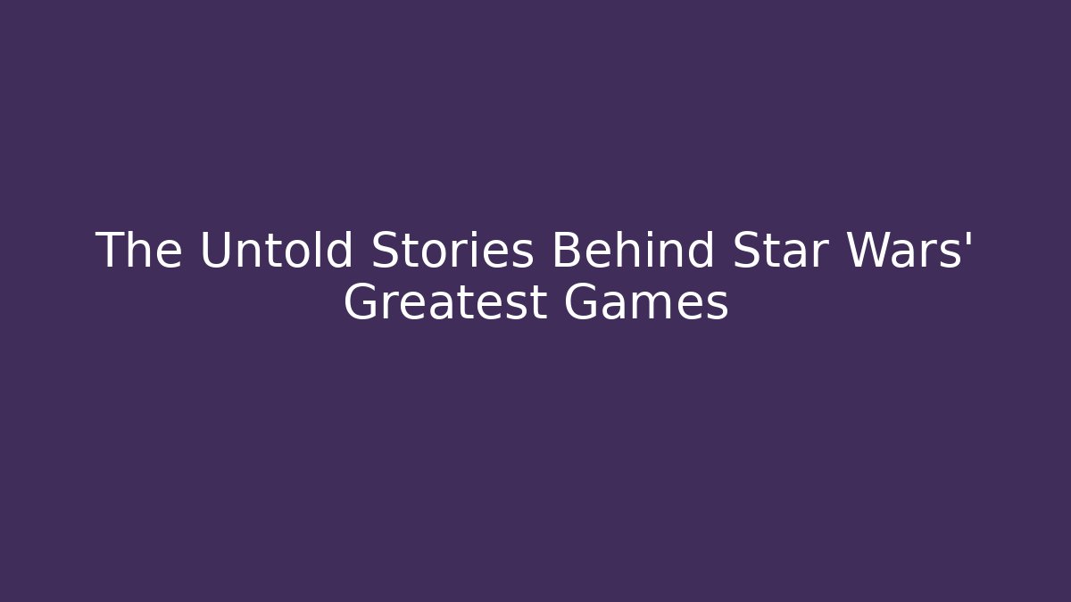 The Untold Stories Behind Star Wars' Greatest Games