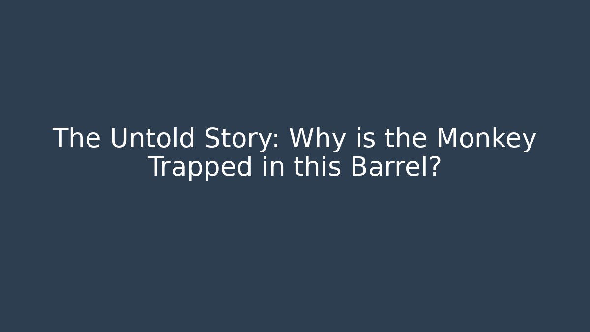 The Untold Story: Why is the Monkey Trapped in this Barrel?