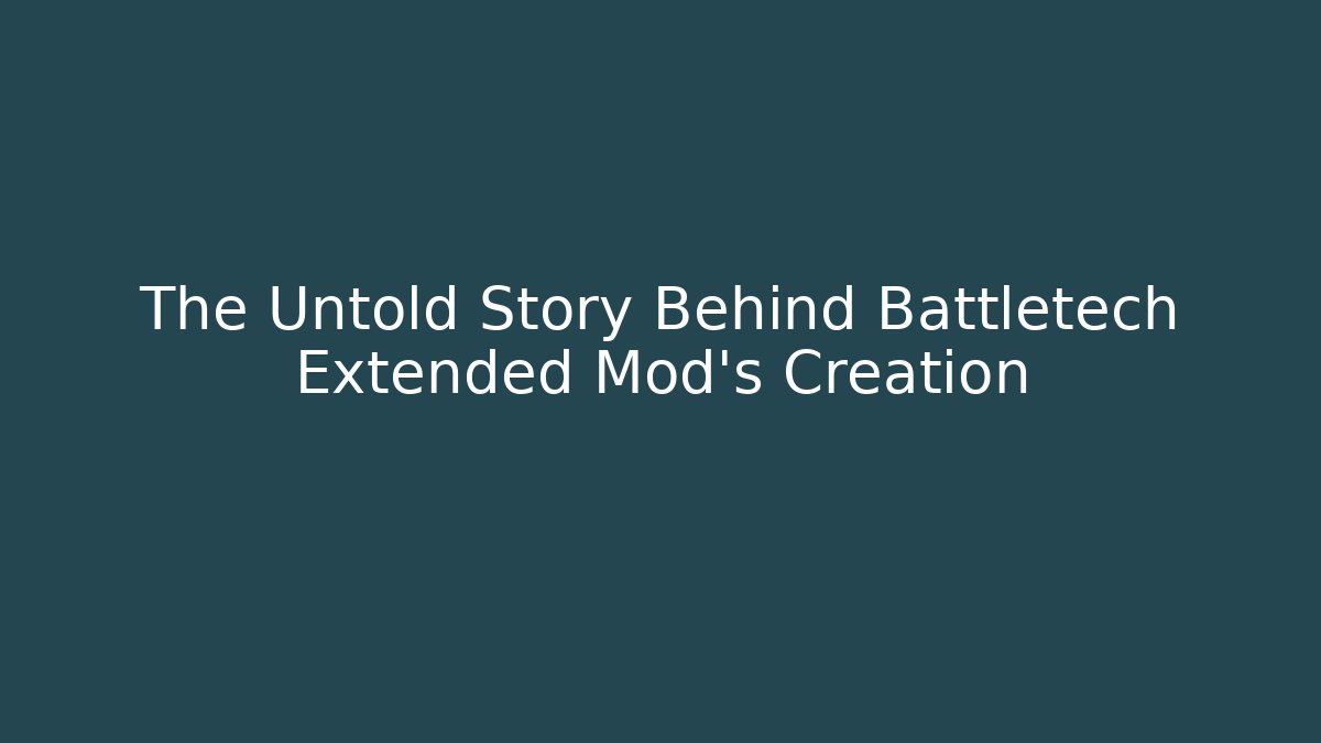 The Untold Story Behind Battletech Extended Mod's Creation