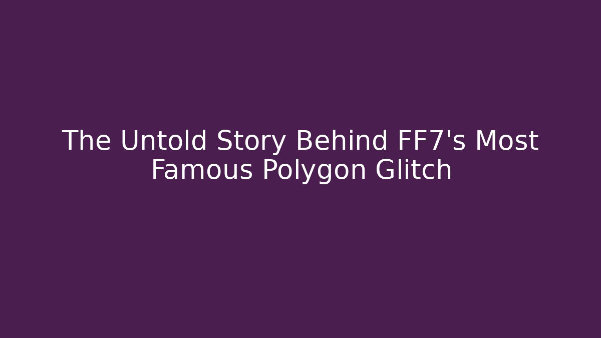 The Untold Story Behind FF7's Most Famous Polygon Glitch