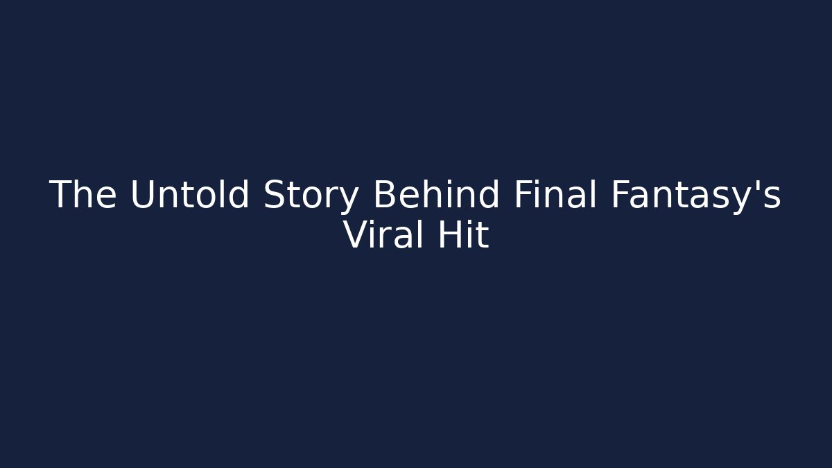 The Untold Story Behind Final Fantasy's Viral Hit