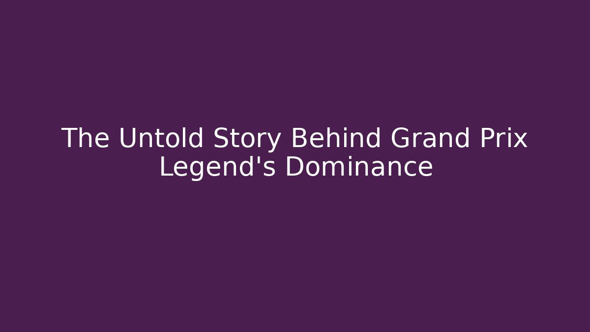 The Untold Story Behind Grand Prix Legend's Dominance