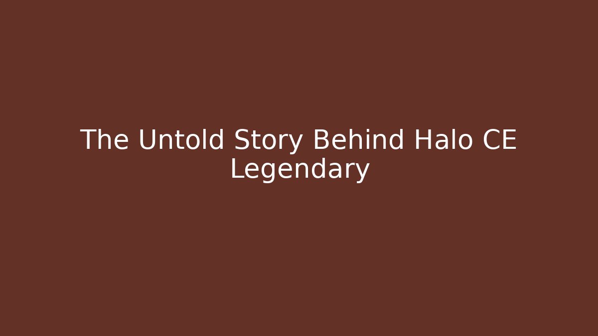 The Untold Story Behind Halo CE Legendary