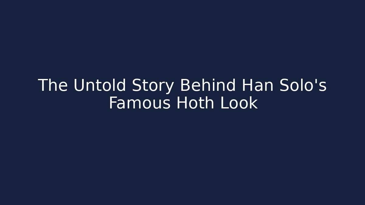 The Untold Story Behind Han Solo's Famous Hoth Look