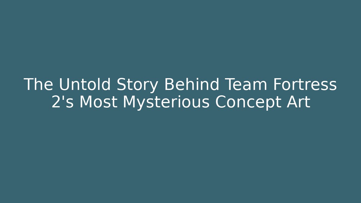 The Untold Story Behind Team Fortress 2’s Most Mysterious Concept Art