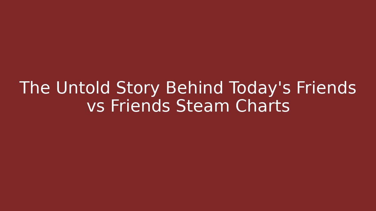 The Untold Story Behind Today's Friends vs Friends Steam Charts